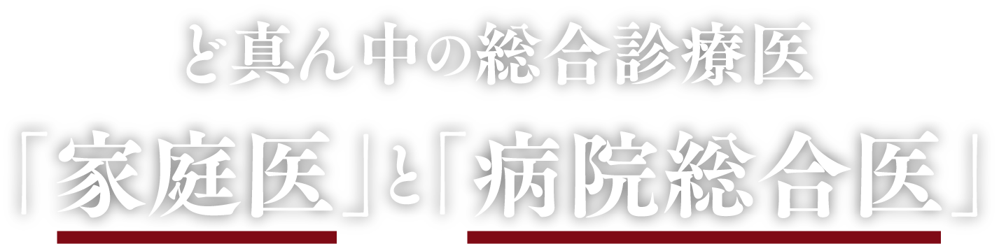 ど真ん中の総合診療医「家庭医」と「病院総合医」